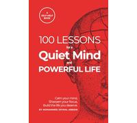 100 Lessons for a Quiet Mind and Powerful Life: Calm your thoughts, focus your energy, and transform your days (True Self Series to Live, Love, and Lead as the Real You)