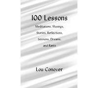 100 Lessons: Meditations, Musings, Stories, Reflections, Sermons, Dreams, and Rants