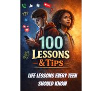 100 Lessons & Tips: Life Lessons Every Teen Should Know
