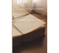 100 Letters I Never Sent to My Grandfather: For the Grandfather Who Taught Me Without Words (The Unsent Letters Series)