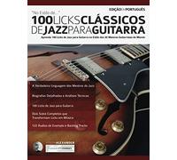 100 Licks Clássicos de Jazz Para Guitarra: Aprenda 100 Licks de Jazz na Guitarra no Estilo dos 20 Maiores Guitarristas do Mundo (licks de guitarra)