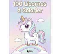 100 Licornes à Colorier: Magie, Arc-en-ciel & Aventures - Grand Livre de Coloriage pour enfants de 2 à 8 ans