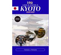 100 lieux à visiter à KYOTO 2026-2027: Un voyage organisé à travers des temples, des sanctuaires, des jardins, Rues historiques de Machiya et restaurants locaux