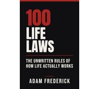 100 Life Laws: The Unwritten Rules of How Life Actually Works