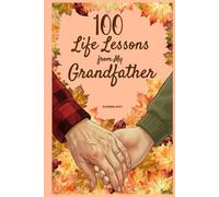 100 Life Lessons from My Grandfather: A Book of Love and Life Lessons, Completed by Your Grandfather