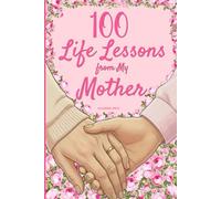 100 Life Lessons from My Mother: A Book of Love and Life Lessons, Completed by Your Mother