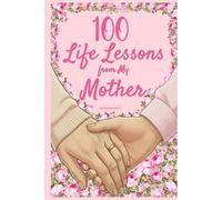 100 Life Lessons from My Mother: A Book of Love and Life Lessons, Completed by Your Mother