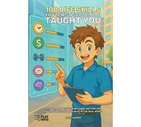 100 Life Skills You Wish School Had Taught You: School Prepared You for Exams, Not for Life - A Full Guide to Scoring an A+ in the Real World