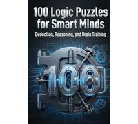 100 Logic Puzzles for Smart Minds: Deduction, Reasoning, and Brain Training