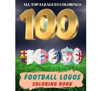100 Logos Football Coloring Book: An Amazing Soccer Badges Coloring Journey Through England, Spain, Germany, Italy, France & More | Great Football Activity Book for Creative Kids and Teens