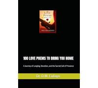 100 LOVE POEMS TO BRING YOU HOME: A Journey of Longing, Devotion, and the Sacred Call of Presence