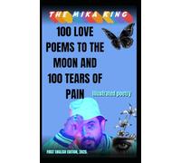 100 LOVE POEMS TO THE MOON AND 100 TEARS OF PAIN THE MIKA KING: 100 LOVE POEMS TO THE MOON AND 100 TEARS OF PAIN THE MIKA KING FIRST ENGLISH EDITION, 2025.
