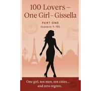 100 Lovers - One Girl - Gissella - Part 1: Ten True Stories of Love, Desire, and Secrets Told by Gissella