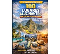 100 Lugares Alucinantes Que Visitar Antes De Morir (en formato Low Cost): El manual definitivo para viajar mejor, gastar menos y vivir experiencias ... grabadas en la memoria (y no en el bolsillo)