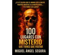 100 Lugares con Misterio que tienes que visitar: Te esperan enigmas, misterios, fenómenos paranormales y enclaves aterradores (Marcado por el misterio)