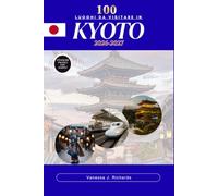 100 luoghi da visitare in KYOTO 2026-2027: Un viaggio curato attraverso templi, santuari, giardini, Le storiche vie di Machiya e i ristoranti tipici.
