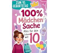100% Mädchensache - Geschenk zum 10. Geburtstag: Alles für dein Leben mit 10 Jahren - Der liebevolle Begleiter rund um Freundschaft, Schule, Gefühle, erste Veränderungen und spannende Mädchenthemen