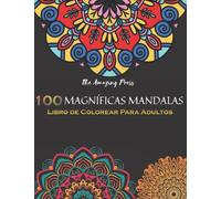 100 Magnificas Mandalas - Libro De Colorear Para Adultos Y Niños Con 100 Diseños Únicos De Mándalas Antiestrés Para Relax Y Mindfulness