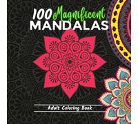 100 Magnificent Mandalas: A Creative Coloring Book for Adults Featuring 100 Mandalas to Soothe the Mind and Promote Relaxation...8.5 x 8.5 in.