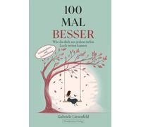 100 Mal besser. Wie du dich aus jedem tiefen Loch retten kannst: Gedankenfutter und Seelennahrung