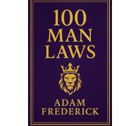 100 Man Laws: The Code of Manhood They Never Taught You