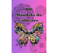 100 Mandala da colorare - 100 Mandalas to Color: Un Viaggio di Creatività, Relax e Benessere Interiore - A Journey of Creativity, Relaxation, and Inner Peace (Color Art Therapy)
