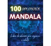 100 Mandala da colorare: Mandala ideale per ragazzi e adulti per stimolare creatività e alleviare lo stress
