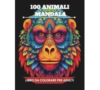 100 Mandala di Animali: Un libro da colorare antistress per adulti con illustrazioni rilassanti di animali in stile mandala per ritrovare calma, ... Temi Rilassanti per Mindfulness e Benessere)