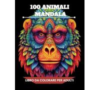 100 Mandala di Animali: Un libro da colorare antistress per adulti con illustrazioni rilassanti di animali in stile mandala per ritrovare calma, ... Temi Rilassanti per Mindfulness e Benessere)