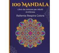100 Mandala: Libro da colorare per adulti Antistress. Rallenta respira colora