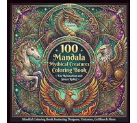 100 Mandala Mythical Creatures Coloring Book for Relaxation & Stress Relief.: Mindful Coloring Book Featuring Dragons, Unicorns, Griffins & More
