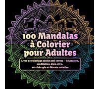 100 Mandalas à Colorier pour Adultes: Livre de coloriage adulte anti-stress - Relaxation, méditation, bien-être, art-thérapie et détente créative