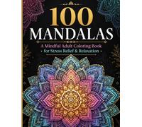 100 Mandalas: A Mindful Adult Coloring Book for Stress Relief & Relaxation: Adult Coloring Book for Stress Relief