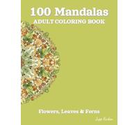 100 Mandalas Adult Coloring Book - Flowers, Leaves & Ferns: A Botanical Journey to Relaxation - 100 Symmetrical Plant Designs for Mindfulness and Inner Peace