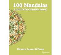 100 Mandalas Adult Colouring Book - Flowers, Leaves & Ferns: A Botanical Journey to Relaxation - 100 Symmetrical Plant Designs for Mindfulness and Inner Peace