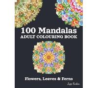 100 Mandalas Adult Colouring Book - Flowers, Leaves & Ferns: Beautiful Botanical World to Colour - Simple and Complex Designs for More Serenity and Joy