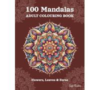 100 Mandalas Adult Colouring Book - Flowers, Leaves & Ferns: Stress Relieving Mandala, Anxiety Relief Coloring Pages for Mindfulness and Inner Peace