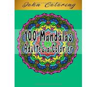100 Mandalas adultes à colorier: Livre de Coloriage pour Adultes I 100 mandalas adultes conçus pour apaiser l'âme I Super Loisir Antistress pour se détendre