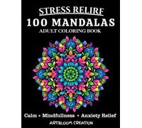 100 Mandalas: An Adult Coloring Book Featuring 100 of the World’s Most Beautiful Mandalas for Stress Relief and Relaxation: Color Your Calm: 100 Mandalas for Stress Relief and Relaxation
