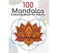 100 Mandalas Coloring Book for Adults: A Huge Collection of Intricate, Relaxing Floral, Geometric & Pattern Mandalas for Stress Relief
