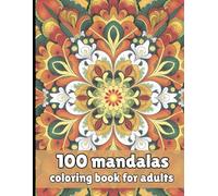 100 Mandalas Coloring Book For Adults: A Relaxing Journey of Stress Relief and Mindfulness... Beautiful Mandala Designs for Relaxation and Inner Peace