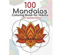 100 Mandalas Coloring Book for Adults Left-Handed Edition: A Huge Collection of Intricate, Relaxing Floral, Geometric & Pattern Mandalas for Stress Relief