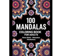 100 Mandalas Coloring Book for Adults: Stress Relief, Relaxation, and Mindful Coloring with Beautiful Intricate Patterns
