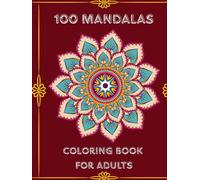 100 Mandalas: Coloring Book for Adults to Inspire Relaxation, Creativity, and and Stress Relief