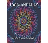 100 Mandalas Libro De Colorear Para Adultos: 100 Mandalas Para Colorear en 206 páginas | Mandalas Faciles y Complejos Para Personas Mayores y Niños | Hermoso Diseño Geométrico Mandalas Para Meditar