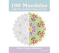 100 Mandalas Libro de Colorear para Adultos - Flores, Hojas y Helechos: Un Descanso Creativo para el Alma | Patrones Florales Detallados para Calmar y Aliviar el Estrés Diario