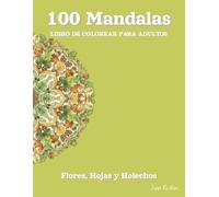 100 Mandalas Libro de Colorear para Adultos - Flores, Hojas y Helechos: Un Viaje Botánico hacia la Relajación | 100 Motivos Vegetales Simétricos para Mindfulness y Paz Interior
