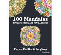 100 Mandalas Livre de Coloriage pour Adultes - Fleurs, Feuilles & Fougères: Un Magnifique Monde Végétal à Colorier - Motifs Simples et Complexes pour Plus de Sérénité et de Joie