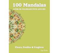 100 Mandalas Livre de Coloriage pour Adultes - Fleurs, Feuilles & Fougères: Un Voyage Botanique vers la Détente - 100 Motifs Végétaux Symétriques pour la Pleine Conscience et la Paix Intérieure