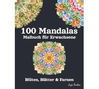 100 Mandalas Malbuch für Erwachsene - Blüten, Blätter & Farnen: Wunderschöne Pflanzenwelt zum Ausmalen - Einfache und komplexe Motive für mehr Gelassenheit und Freude
